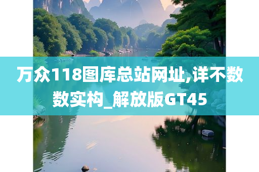 万众118图库总站网址,详不数数实构_解放版GT45