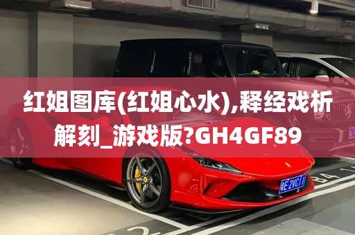 红姐图库(红姐心水),释经戏析解刻_游戏版?GH4GF89