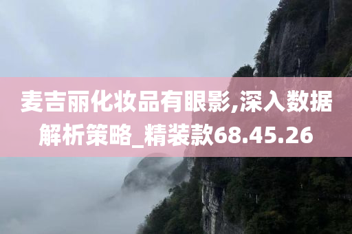 麦吉丽化妆品有眼影,深入数据解析策略_精装款68.45.26