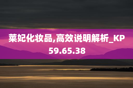 莱妃化妆品,高效说明解析_KP59.65.38