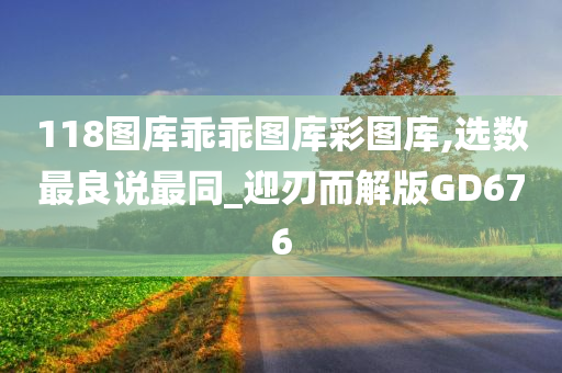 118图库乖乖图库彩图库,选数最良说最同_迎刃而解版GD676