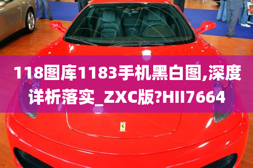 118图库1183手机黑白图,深度详析落实_ZXC版?HII7664