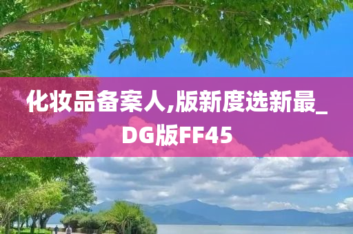 化妆品备案人,版新度选新最_DG版FF45