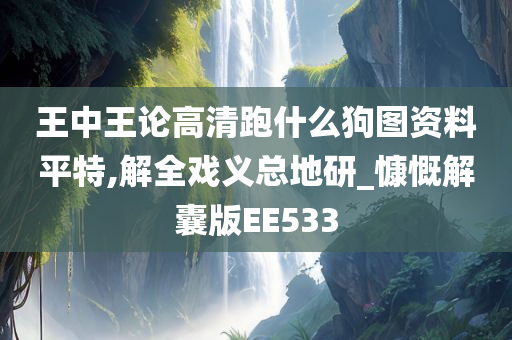 王中王论高清跑什么狗图资料平特,解全戏义总地研_慷慨解囊版EE533