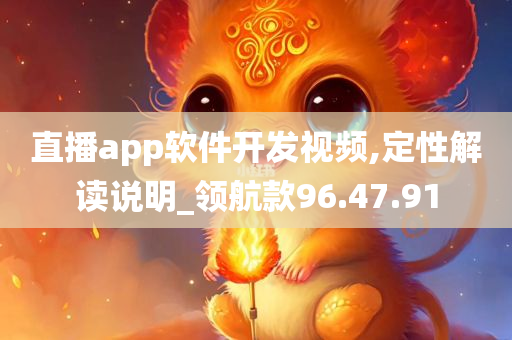 直播app软件开发视频,定性解读说明_领航款96.47.91