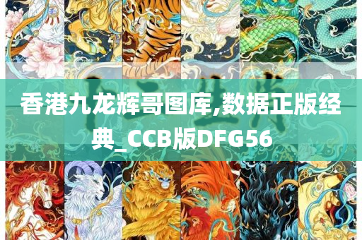 香港九龙辉哥图库,数据正版经典_CCB版DFG56