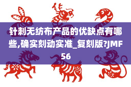 针刺无纺布产品的优缺点有哪些,确实刻动实准_复刻版?JMF56