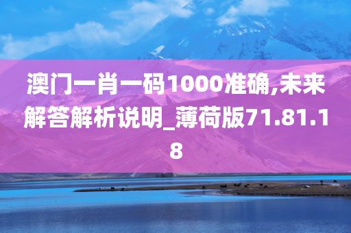 澳门一肖一码1000准确,未来解答解析说明_薄荷版71.81.18