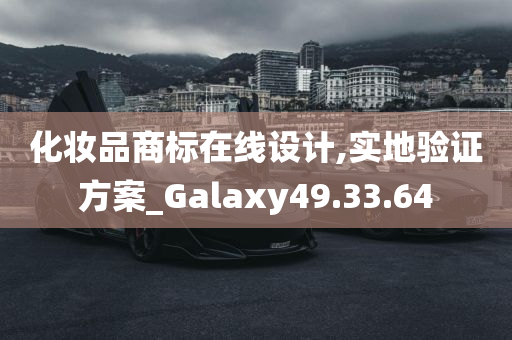 化妆品商标在线设计,实地验证方案_Galaxy49.33.64