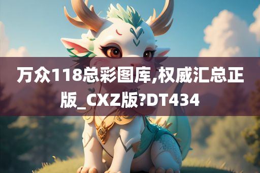 万众118总彩图库,权威汇总正版_CXZ版?DT434