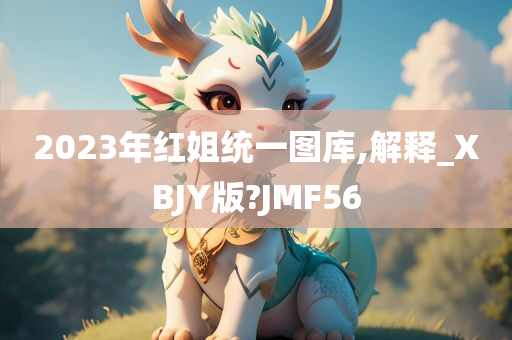 2023年红姐统一图库,解释_XBJY版?JMF56