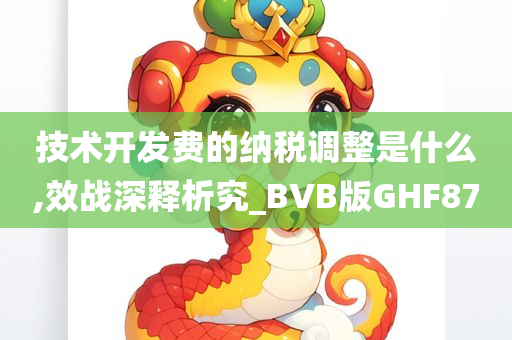 技术开发费的纳税调整是什么,效战深释析究_BVB版GHF87