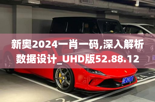 新奥2024一肖一码,深入解析数据设计_UHD版52.88.12