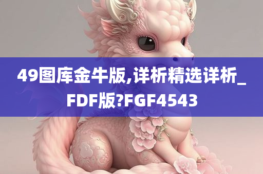 49图库金牛版,详析精选详析_FDF版?FGF4543