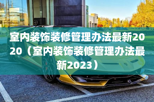 室内装饰装修管理办法最新2020（室内装饰装修管理办法最新2023）