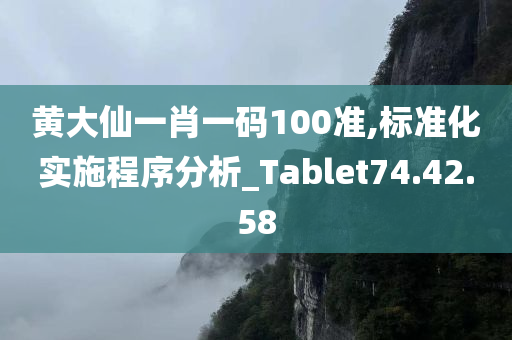 黄大仙一肖一码100准,标准化实施程序分析_Tablet74.42.58