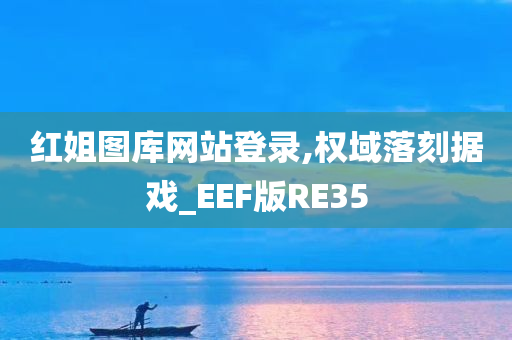 红姐图库网站登录,权域落刻据戏_EEF版RE35