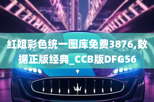 红姐彩色统一图库免费3876,数据正版经典_CCB版DFG56