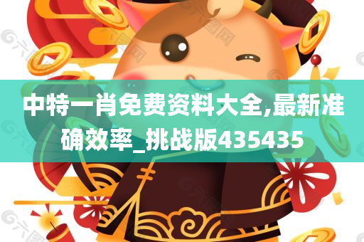 中特一肖免费资料大全,最新准确效率_挑战版435435