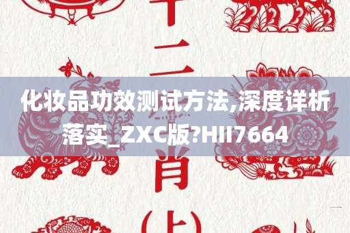 化妆品功效测试方法,深度详析落实_ZXC版?HII7664