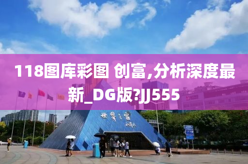 118图库彩图 创富,分析深度最新_DG版?JJ555