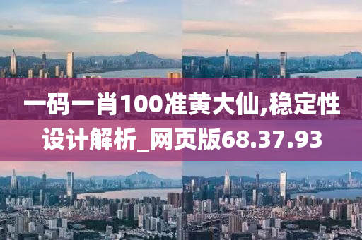 一码一肖100准黄大仙,稳定性设计解析_网页版68.37.93