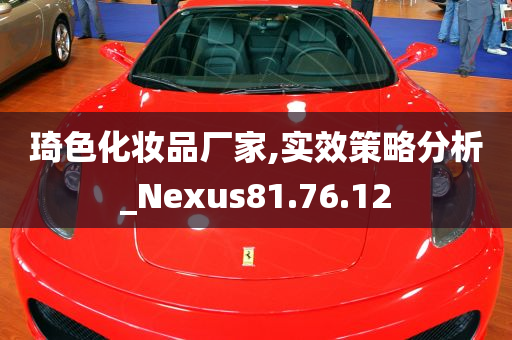 琦色化妆品厂家,实效策略分析_Nexus81.76.12