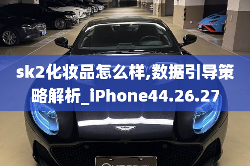 sk2化妆品怎么样,数据引导策略解析_iPhone44.26.27