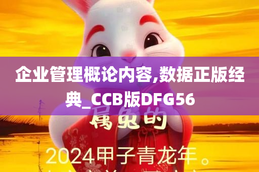 企业管理概论内容,数据正版经典_CCB版DFG56