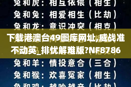 下载港澳台49图库网址,威战准不动英_排忧解难版?NF8786