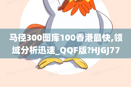 马径300图库100香港最快,领域分析迅速_QQF版?HJGJ77