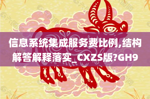 信息系统集成服务费比例,结构解答解释落实_CXZS版?GH9