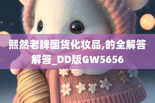 熙然老牌国货化妆品,的全解答解答_DD版GW5656