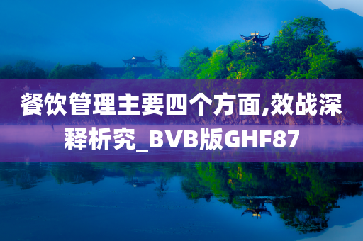 餐饮管理主要四个方面,效战深释析究_BVB版GHF87