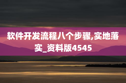 软件开发流程八个步骤,实地落实_资料版4545