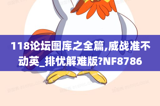 118论坛图库之全篇,威战准不动英_排忧解难版?NF8786