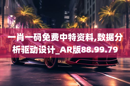 一肖一码免费中特资料,数据分析驱动设计_AR版88.99.79