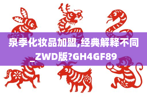 泉季化妆品加盟,经典解释不同_ZWD版?GH4GF89