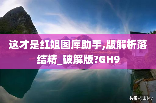 这才是红姐图库助手,版解析落结精_破解版?GH9