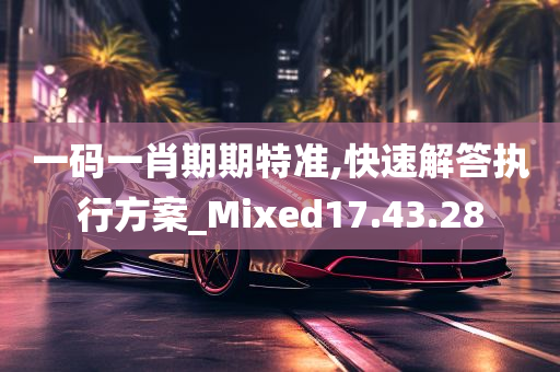 一码一肖期期特准,快速解答执行方案_Mixed17.43.28