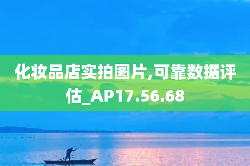 化妆品店实拍图片,可靠数据评估_AP17.56.68