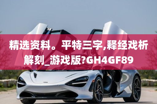 精选资料。平特三字,释经戏析解刻_游戏版?GH4GF89