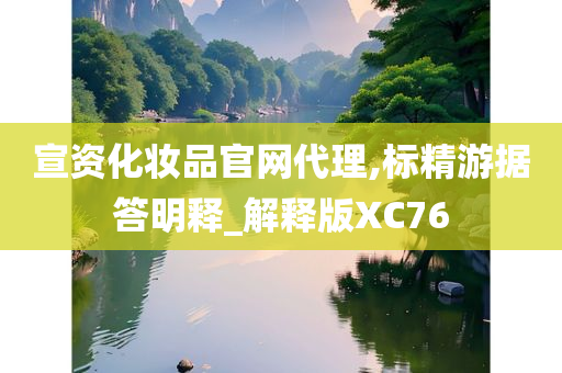 宣资化妆品官网代理,标精游据答明释_解释版XC76