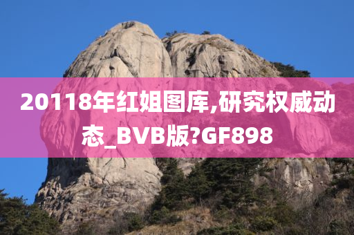 20118年红姐图库,研究权威动态_BVB版?GF898