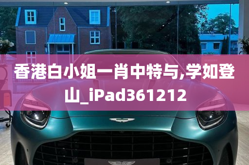 香港白小姐一肖中特与,学如登山_iPad361212