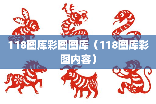 118图库彩图图库（118图库彩图内容）