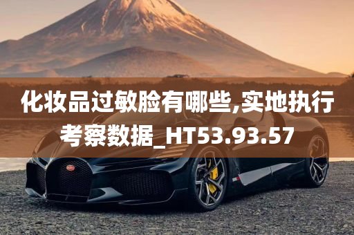 化妆品过敏脸有哪些,实地执行考察数据_HT53.93.57