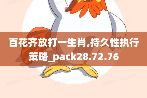 百花齐放打一生肖,持久性执行策略_pack28.72.76