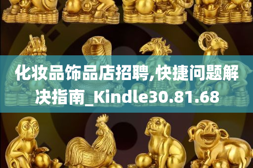 化妆品饰品店招聘,快捷问题解决指南_Kindle30.81.68