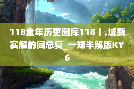 118全年历吏图库118丨,域新实解的同总复_一知半解版KY6